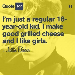 just a regular 16-year-old kid. I make good grilled cheese and I ...