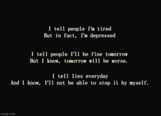 people I'm tired but in fact I'm depressed. I tell people ill be fine ...