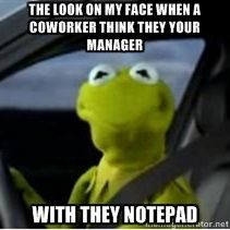 ... think they your manager with they notepad | Kermit the Frog driving