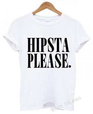 HIPSTA-PLEASE-T-SHIRT-FUNNY-SWAG-DOPE-TREND-TUMBLR-QUOTES-UNISEX-CRAZY ...