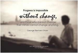 without change, and those who cannot change their minds cannot change ...