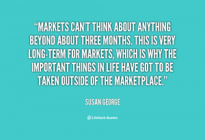 quote-Susan-George-markets-cant-think-about-anything-beyond-about ...