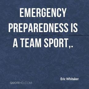 Eric Whitaker - Emergency preparedness is a team sport.