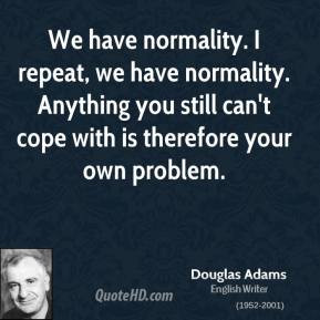 We have normality. I repeat, we have normality. Anything you still can ...