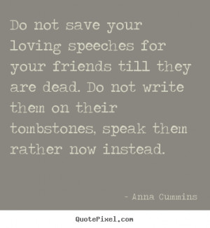 friendship quote do not save your loving speeches for your quotepixel ...