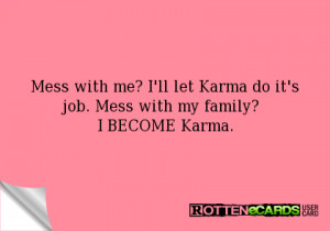 Mess with me? I'll let Karma do it's job. Mess with my family? I ...