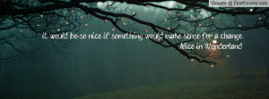 it would be so nice if something would make sense for a changeAlice in ...
