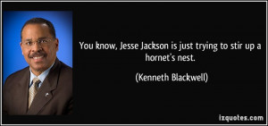 ... Jackson is just trying to stir up a hornet's nest. - Kenneth Blackwell