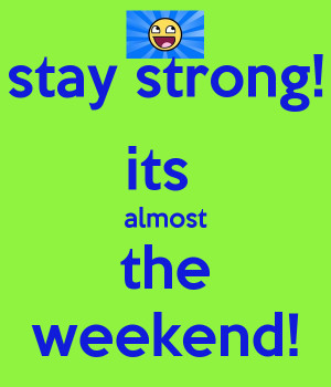 stay strong! its almost the weekend! - KEEP CALM AND CARRY ON Image ...