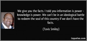 you the facts. I told you information is power - knowledge is power ...