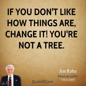 jim-rohn-jim-rohn-if-you-dont-like-how-things-are-change-it-youre-not ...