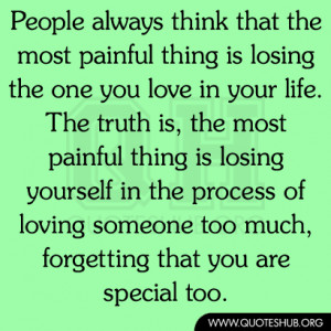 think that the most painful thing is losing the one you love in your ...