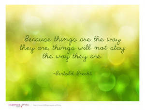 Because things are the way they are, things will not stay the way they ...