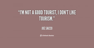 not a good tourist, I don't like tourism.”