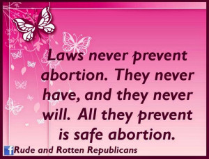 Laws never prevent abortion