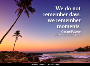 moment quotes, remember quotes, We do not remember days, we remember ...