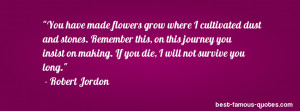 death quote -You have made flowers grow where I cultivated dust and ...