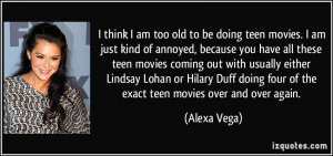 think I am too old to be doing teen movies. I am just kind of ...