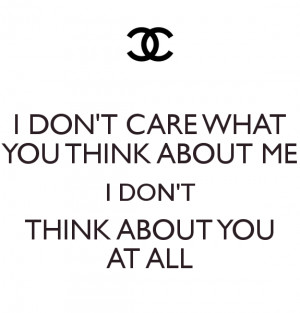 DON'T CARE WHAT YOU THINK ABOUT ME I DON'T THINK ABOUT YOU AT ALL