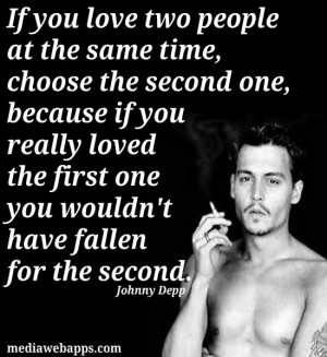 If you love two people at the same time,choose the second one,because ...