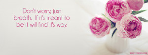 ... worry-just-breath-if-its-meant-to-be-it-will-find-its-way-worry-quote