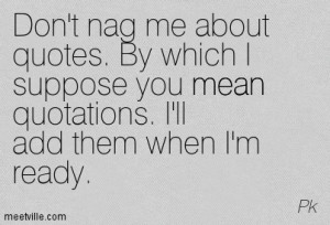 Don’t Nag Me About Quotes. By Which I Suppose You Mean Quotations. I ...