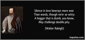 Silence in love bewrays more woe Than words, though ne'er so witty: A ...