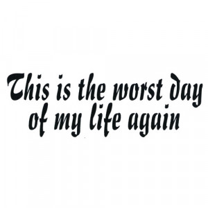 This Is The Worst Day Of My Life Again – T Shirt