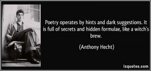Poetry operates by hints and dark suggestions. It is full of secrets ...