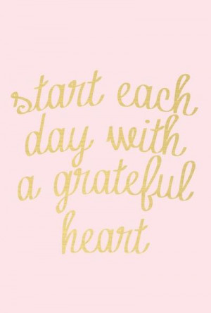 start each day with a grateful heart.