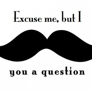 Exuse me but i mustache you a question :))
