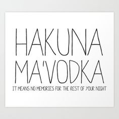 Hakuna 'ma vodka it means no memories - Google Search