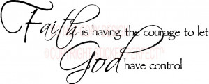 Home / Vinyl Wall Decals / Faith is having the courage to let God have ...