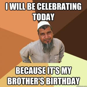 will be celebration today Because it's my brother's birthday