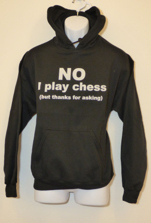 NO I play chess but thanks for asking' hoodie