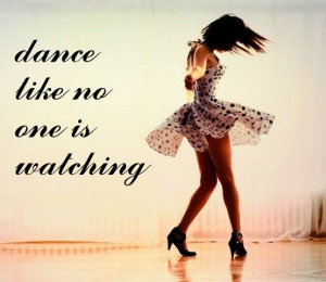 Dance like no one is watching #dancequote #dancer #fearless