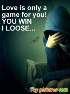 Love Is Only A Game For You! You Win I Loose ” ~ Sad Quote