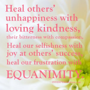 Heal others’ unhappiness with loving kindness, their bitterness with ...