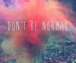 DONT BE NORMAL