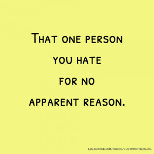 That one person you hate for no apparent reason.