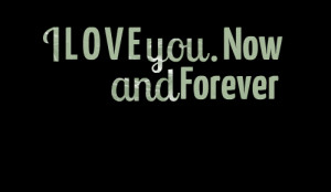 Quotes Picture: i l o v e you now and forever ♥