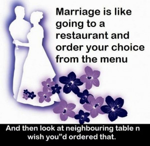 Marriage is like going to a restaurant and order your choice from the ...
