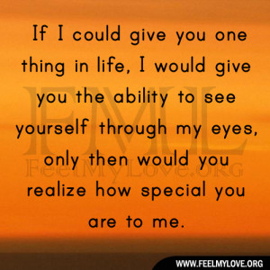 If I could give you one thing in life, I would give you the ability to ...