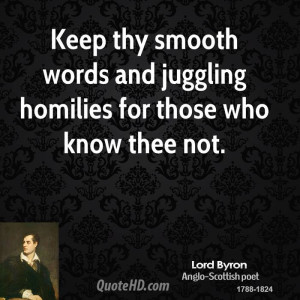 Keep thy smooth words and juggling homilies for those who know thee ...