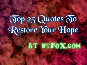 Top 25 Quotes To Restore Your Hope