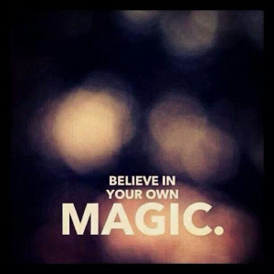 Believe in your own magic.