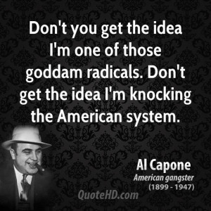 Don't you get the idea I'm one of those goddam radicals. Don't get the ...