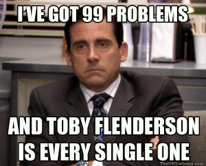 99 Problems Michael Scott hates Toby meme The Office