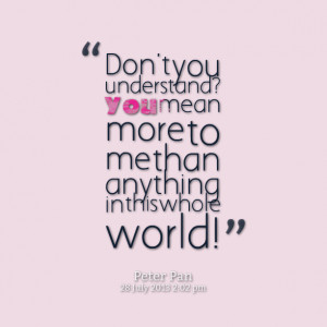 Quotes Picture: don't you understand? you mean more to me than ...