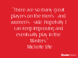 To play in the men's tournaments I have to keep getting stronger and ...